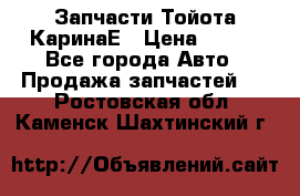 Запчасти Тойота КаринаЕ › Цена ­ 300 - Все города Авто » Продажа запчастей   . Ростовская обл.,Каменск-Шахтинский г.